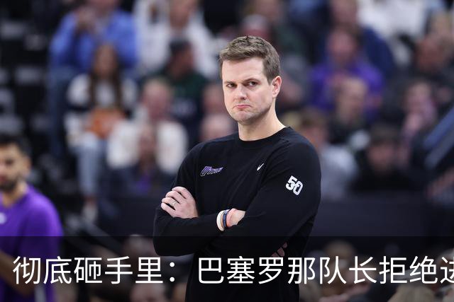 彻底砸手里：巴塞罗那队长拒绝进行手术的建议