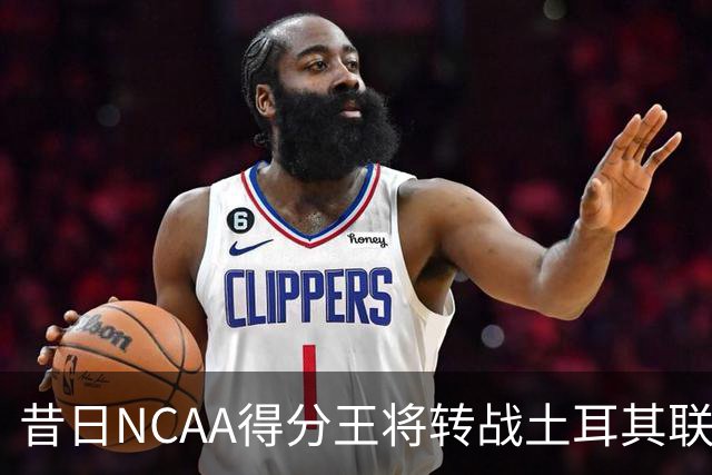 昔日NCAA得分王将转战土耳其联赛，夏联他在爵士的表现并不理想？
