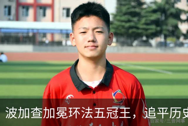 波加查加冕环法五冠王，追平历史纪录，明年登顶历史第一？