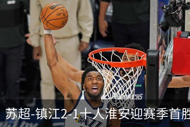 苏超-镇江2-1十人淮安迎赛季首胜 肖陈亚梅开二度许振宇直红