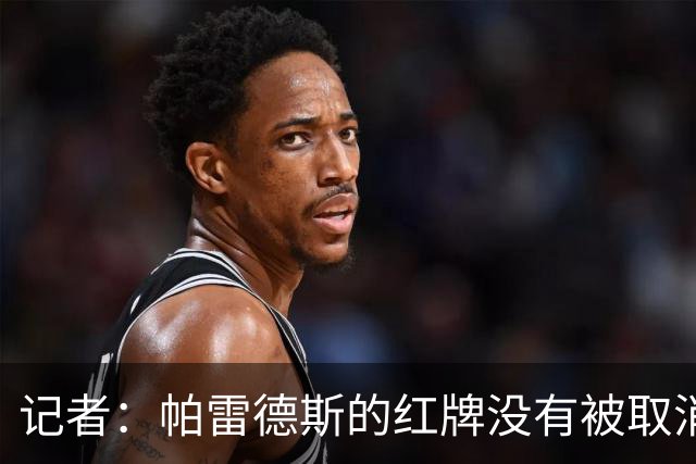 记者：帕雷德斯的红牌没有被取消，因为他压根就没吃红牌