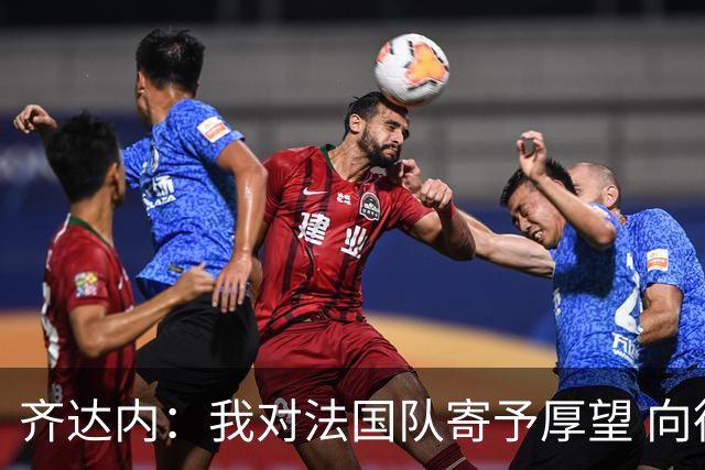 齐达内：我对法国队寄予厚望 向德尚十四年的付出致敬